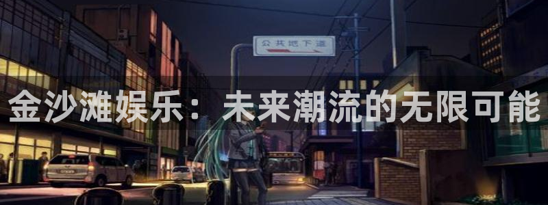 大满贯官网登录入口：金沙滩娱乐：未来潮流的无限可能