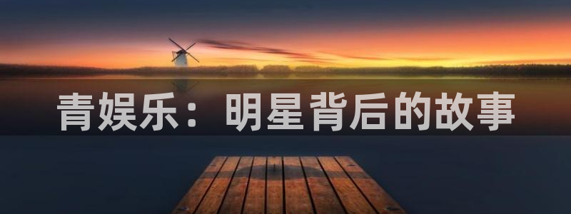 大满贯官网：青娱乐：明星背后的故事
