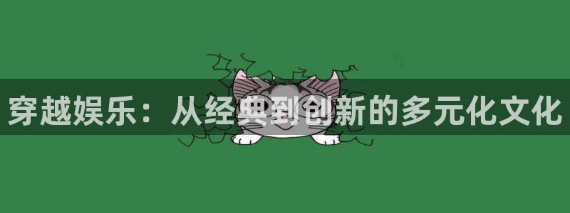 大满贯官网网站：穿越娱乐：从经典到创新的多元化文化